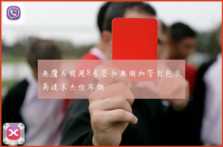 老鹰或将用8号签和库明加等打包交易追求杰伦布朗