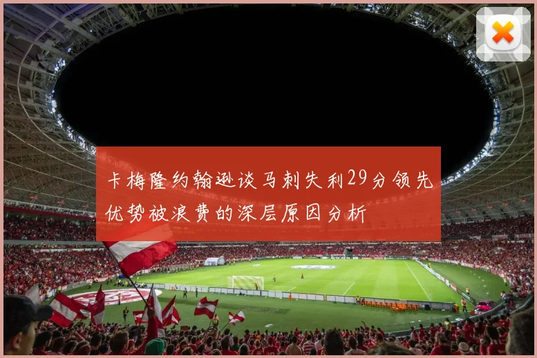 卡梅隆约翰逊谈马刺失利29分领先优势被浪费的深层原因分析