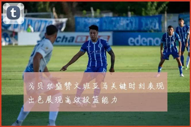 戈贝尔盛赞文班亚马关键时刻表现出色展现高效投篮能力
